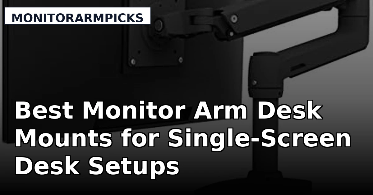 Best Monitor Arm Desk Mounts for Single-Screen Desk Setups